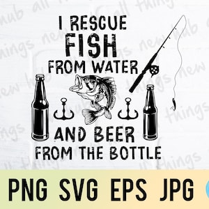 I rescue fish and beer from the bottle, fishing, png svg eps jpg design files, instant download for commercial business use