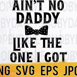 Ain't no daddy like the one i got png svg eps jpg design files, instant download for commercial business use