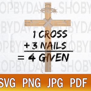1 cross plus 3 nails equals 4given svg png, easter jesus resurrection day religious design, instant pdf jpg digital download cricut.