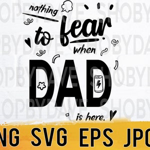 Nothing to fear when dad is here png svg eps jpg design files, instant download for commercial business use