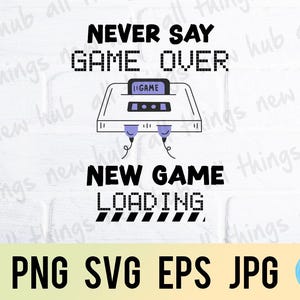 Never say game over, happy father's day, gamer, png svg eps jpg design files, instant download for commercial business use