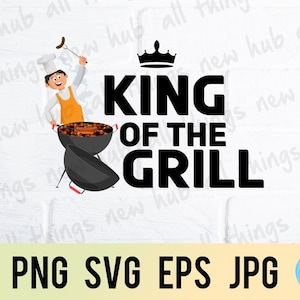 King of the grill, happy father's day, png svg eps jpg design files, instant download for commercial business use