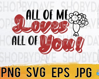 All of me loves all of you png svg eps  jpg design files, instant download for commercial business use