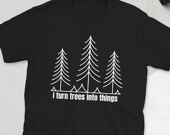 I turn trees into things - Woodworking T-Shirt, Shop T-Shirt, Maker Tee, Carpenter Gift, Construction