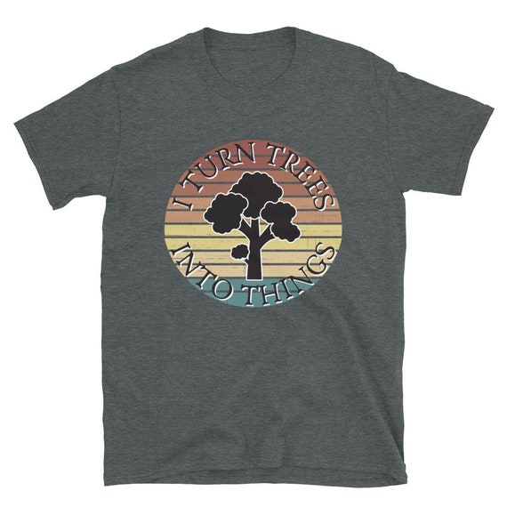Funny Woodworking T-shirt: Maker Gift, Turn Trees Into Things - Etsy