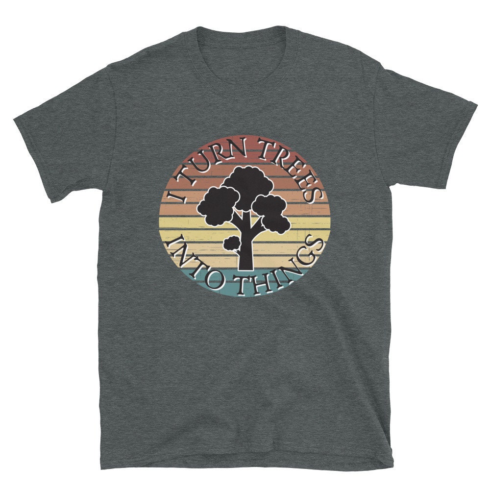 Funny Woodworking T-shirt: Maker Gift, Turn Trees Into Things - Etsy