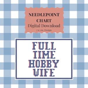 May include: A digital needlepoint chart with the text "FULL TIME HOBBY WIFE" in a cross-stitch style, set against a blue and white gingham pattern. The chart is 7 x 5 inches in design.