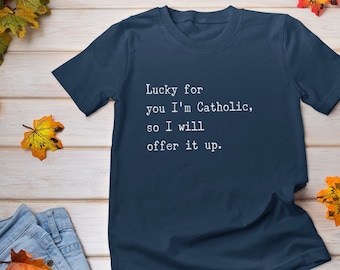 Funny Catholic Unisex Jersey Tee, Catholic Shirt, Funny Catholic Gift, Gift for Mom, Godmother Gift, Funny Sarcastic Shirt, Catholic tee