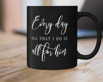 All for Him Black mug 11oz, Catholic gift, Christian Gift, Gift for mom, Catholic Mug, Inspirational Mug, Christian Mug, Faith Coffee Mug,