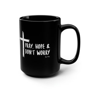 St. Pio Black Mug 15oz, Pray, Hope, and Don&#39;t Worry, Padre Pio Mug, Padre Pio Quote, Catholic Mug, Catholic Gift