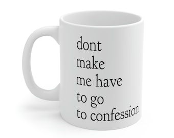 May include: White ceramic mug with black text that reads "dont make me have to go to confession".
