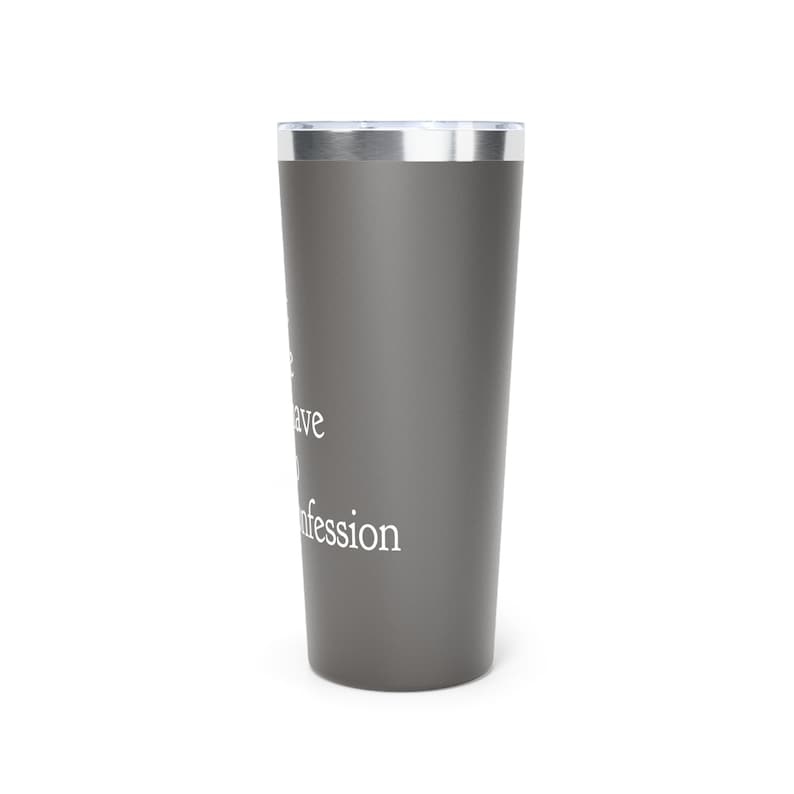 May include: A gray stainless steel tumbler with the text "To have and to hold... a confession" printed in white.
