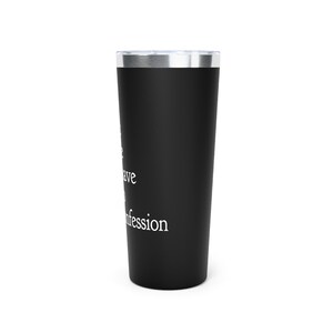 May include: A black stainless steel tumbler with a white inscription that reads "I have a confession to make".