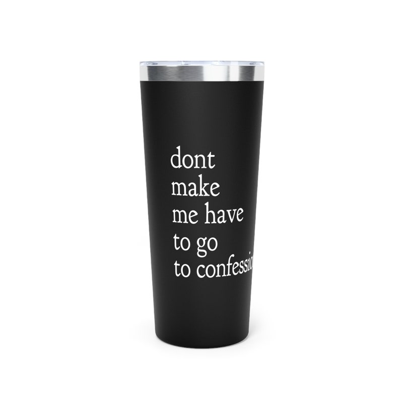 May include: Black stainless steel tumbler with white text that reads "dont make me have to go to confession".
