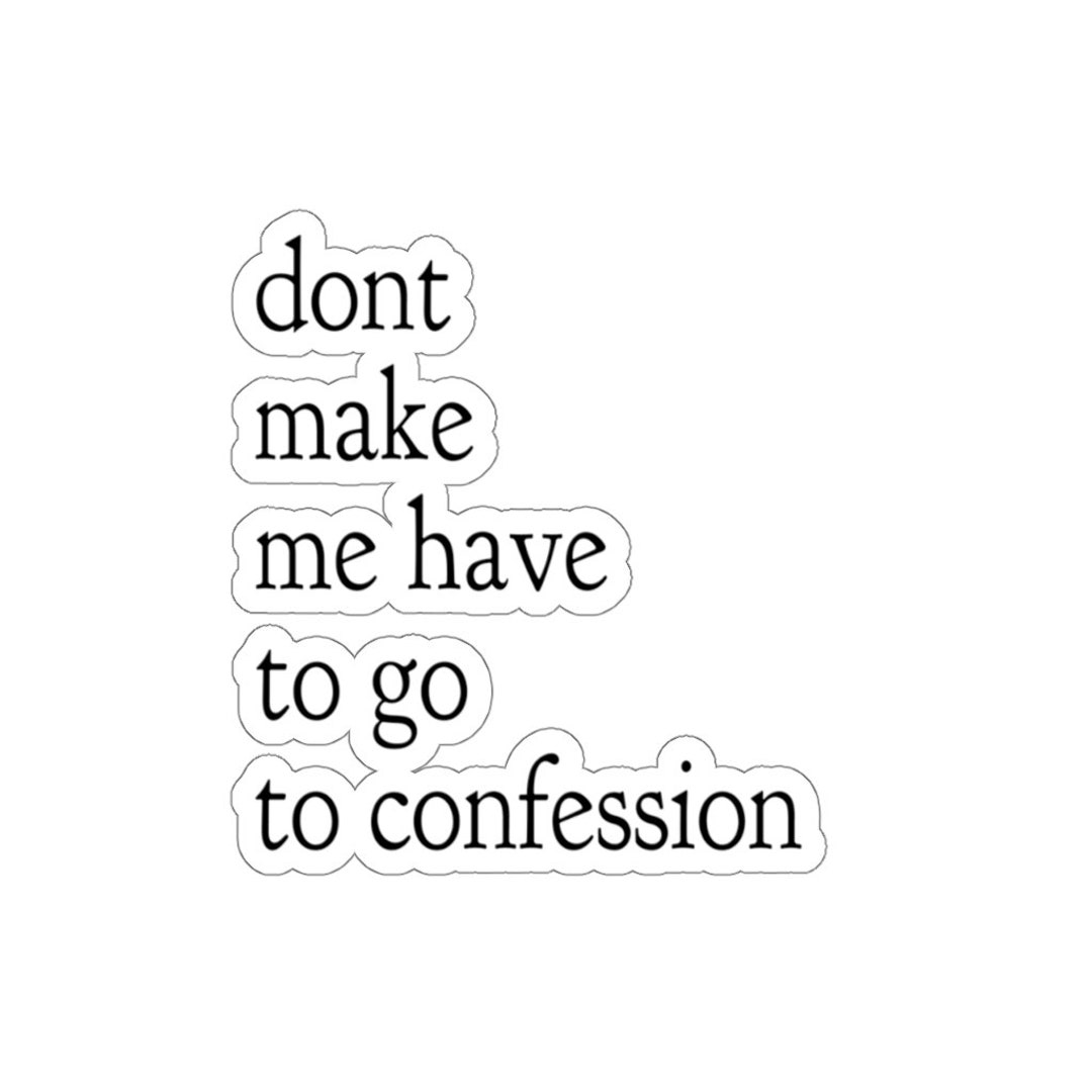 Funny Catholic Die-cut Stickers, Don't Make Me Have to Go to Confession ...