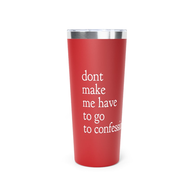 May include: Red stainless steel tumbler with a white inscription that reads "dont make me have to go to confession".