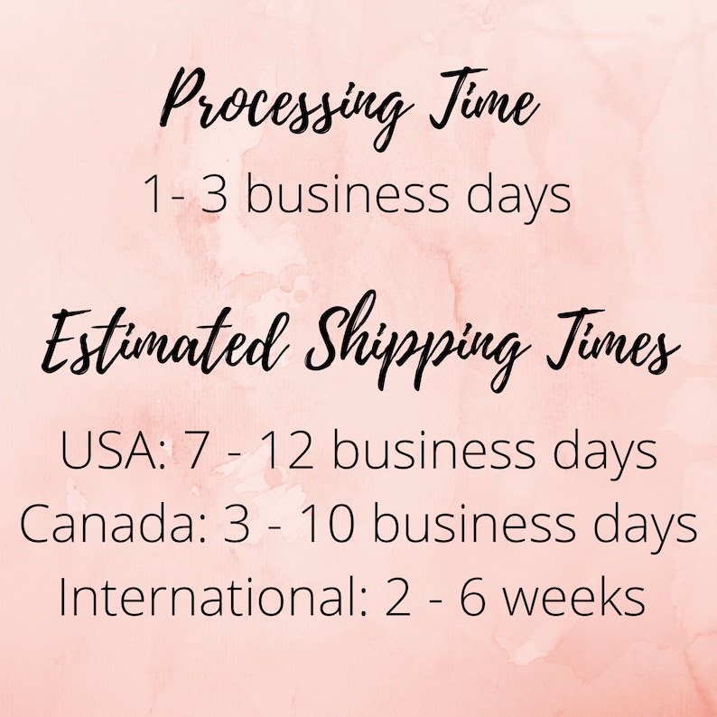 May include: Text on a pink background with the heading "Processing Time" and the text "1-3 business days". Below that is the heading "Estimated Shipping Times" with the following information: "USA: 7-12 business days", "Canada: 3-10 business days", and "International: 2-6 weeks".