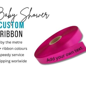 May include: A roll of vibrant pink custom ribbon with the words "Add your own text." The image also includes the text "Baby Shower CUSTOM RIBBON by the metre 15+ ribbon colours speedy service shipping worldwide."