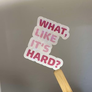 What, Like It&#39;s Hard? Vinyl Sticker, Holographic Sticker,  Macbook Stickers, Laptop Stickers, Waterbottle Stickers, Statement Sticker