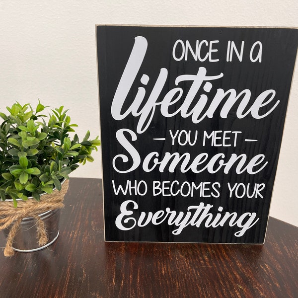 Once in a life time you meet someone who becomes your everything wood sign | wedding | gift | home decor | bedroom decor | anniversary