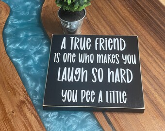 A True Friend is One Who Makes You Laugh so Hard You Pee a Little