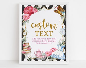 May include: A white printable sign with a black and white checkered background. The sign features a watercolor illustration of flowers, a teapot, a cake, and Alice in Wonderland. The text on the sign reads "custom TEXT Add your own text and wordings here. Change fonts, color, etc."