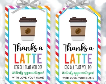 May include: Two colorful gift tags with a coffee cup graphic and the text "Thanks a Latte" in rainbow colors. The text below reads "For all that you do! We truly appreciate you! With love, your name."