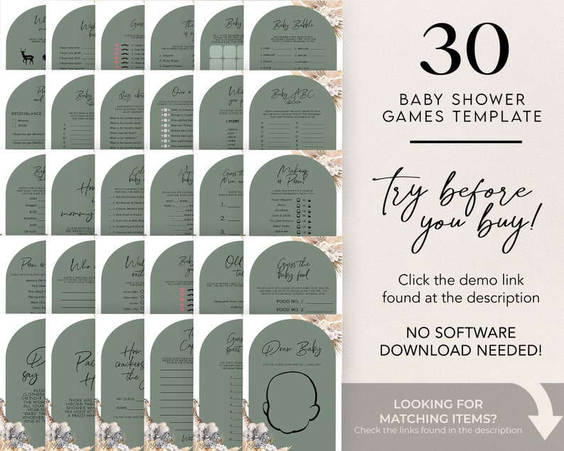 May include: A set of 30 printable baby shower game templates. The templates are in a light green color with a white border and feature a variety of games, such as "Guess the Baby Food" and "Baby Bingo". The text "Try before you buy!" is written in black and white on a white background. The text "Click the demo link found at the description" is written in black on a white background. The text "NO SOFTWARE DOWNLOAD NEEDED!" is written in black on a white background. The text "LOOKING FOR MATCHING ITEMS? Check the links found in the description" is written in black on a white background.
