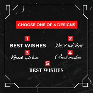 May include: A black background with a white decorative border and the text "CHOOSE ONE OF 4 DESIGNS" in a red rectangle. Five different text options for "Best Wishes" are displayed in white.