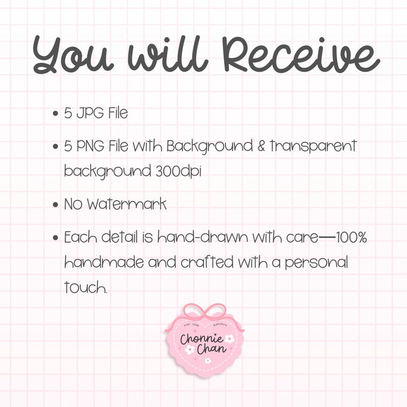 May include: A pink and white graphic with the text "You will Receive" at the top. Below, bullet points list details about the files, including JPG and PNG formats, and the absence of a watermark. A pink heart-shaped logo with the text "Chonnie Chan" is at the bottom.