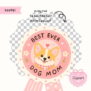 May include: A pink and white badge with the text "BEST EVER DOG MOM" and a cartoon corgi illustration. The badge has a scalloped edge and a pink ribbon. The image also includes the text "PNG & SVG TRANSPARENT BACKGROUND".