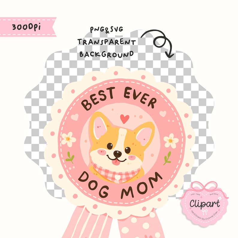 May include: A pink and white badge with the text "BEST EVER DOG MOM" and a cartoon corgi illustration. The badge has a scalloped edge and a pink ribbon. The image also includes the text "PNG & SVG TRANSPARENT BACKGROUND".