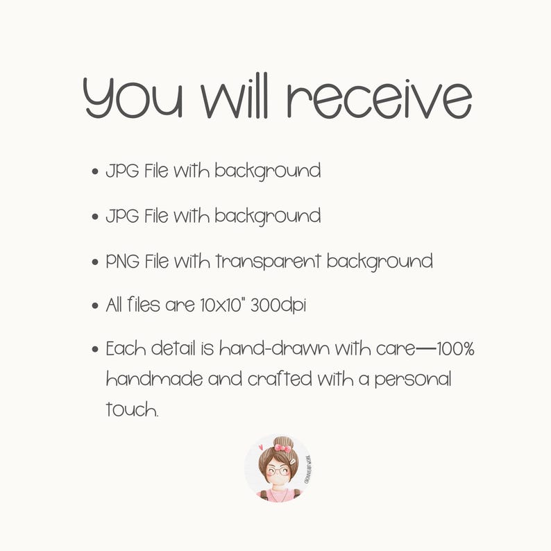 May include: A cream-coloured graphic with the text "You will receive" at the top. Below, bullet points list file types: JPG with background, PNG with transparent background. The files are 25.4 x 25.4 cm at 300dpi. The image is hand-drawn.