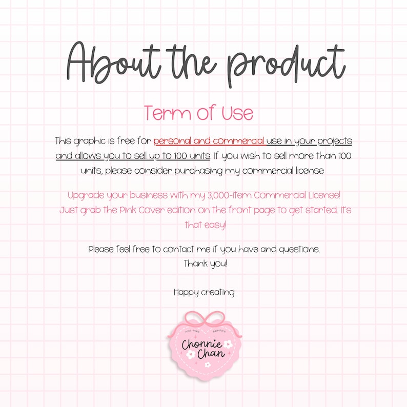 May include: A pink and white graphic with the text "About the product" and "Term of Use". The text explains the graphic's usage rights, including personal and commercial use, and a commercial license option. A pink heart-shaped logo with the name "Chonnie Chan" is at the bottom.