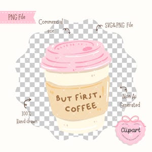 May include: A digital illustration of a coffee cup with a pink lid and a tan sleeve. The sleeve reads "BUT FIRST, COFFEE." The image is labeled as a PNG file, for commercial use, and is 100% hand-drawn.