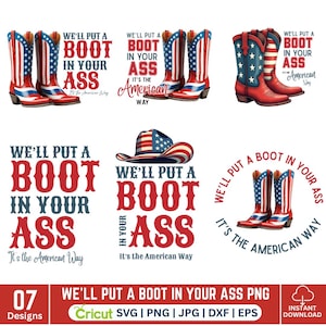 May include: Collection of digital designs featuring cowboy boots and a cowboy hat in red, white, and blue, with the phrase "We'll put a boot in your ass." The designs are in SVG, PNG, JPG, DXF, and EPS formats.