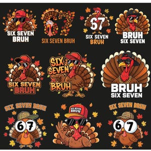 May include: A collection of Thanksgiving-themed graphics featuring cartoon turkeys wearing sunglasses and hats. Each design includes the text "SIX SEVEN BRUH" or "BRUH SIX SEVEN" in various fonts and arrangements. Some designs also include the number "67".