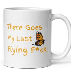 There goes my last flying fuck,swearing mug,fuck mug,butterfly cup,funny Mugs,sarcastic mug,Meme,Coffee Mugs,Christmas Gift,Mom Gift Idea