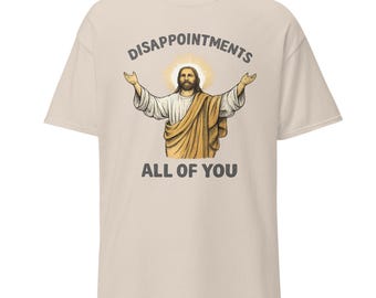 Disappointments All of you T-Shirt, Funny Religious Humor Tee, Sarcastic Jesus Graphic Shirt, Dark Humor Meme Shirt Unisex