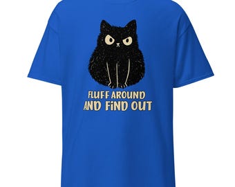 Fluff Around and Find out, Black Cat Shirt, Cat lovers Tee, Teen Girl Gift, Mom Shirts, Dad Shirt, Unisex classic tee