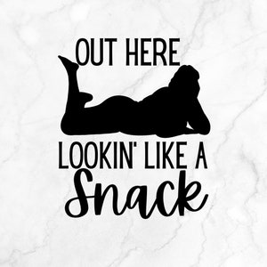 Out Here Lookin’ Like a Snack SVG PNG | Plus Size Silhouette | Funny SVG | Sarcastic | Sexy | Chic