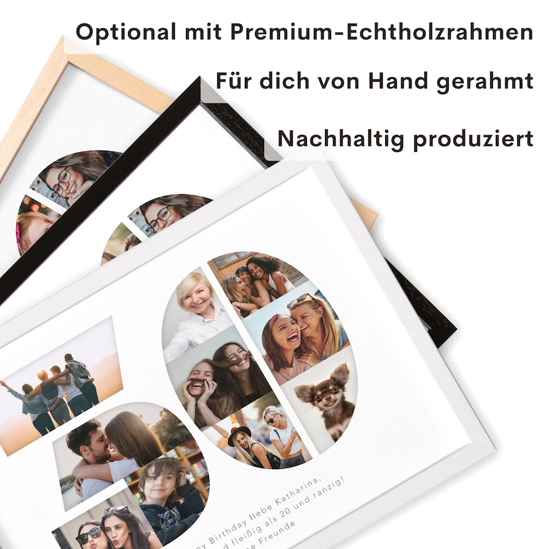 May include: A white photo frame with a collage of photos of friends and family. The frame is surrounded by a black and a natural wood frame. The text "Optional mit Premium-Echtholzrahmen" is at the top of the image. The text "F&uuml;r dich von Hand gerahmt" is below the first line of text. The text "Nachhaltig produziert" is below the second line of text. The text "py Birthday liebe Katharina, flei&szlig;ig als 20 und ranzig! Freunde" is at the bottom of the image.