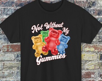 Not Without My Gummies T-Shirt, Funny Tees, Funny T-Shirt, Funny Gifts, Humorous Gifts, Edible Lovers, Gifts for Cannabis Lovers