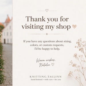 May include: A white card with dark brown text that reads: Thank you for visiting my shop. If you have any questions about sizing, colours, or custom requests, I'd be happy to help. Warm wishes, Natalie. KNITTING.TALLINN hand-knitted with care for you.