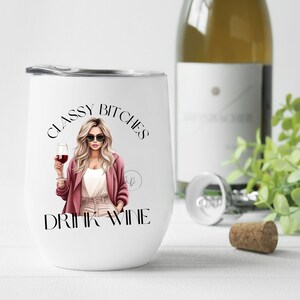 Classy bitches drink wine PNG file, Wine Tumbler PNG file,