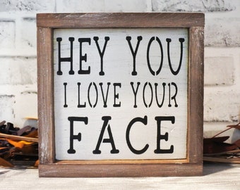 Hey You I Love Your Face Sign - Farmhouse Wood Sign - Home Decor - Bathroom Sign - Kid's Room Sign - Rustic Decor