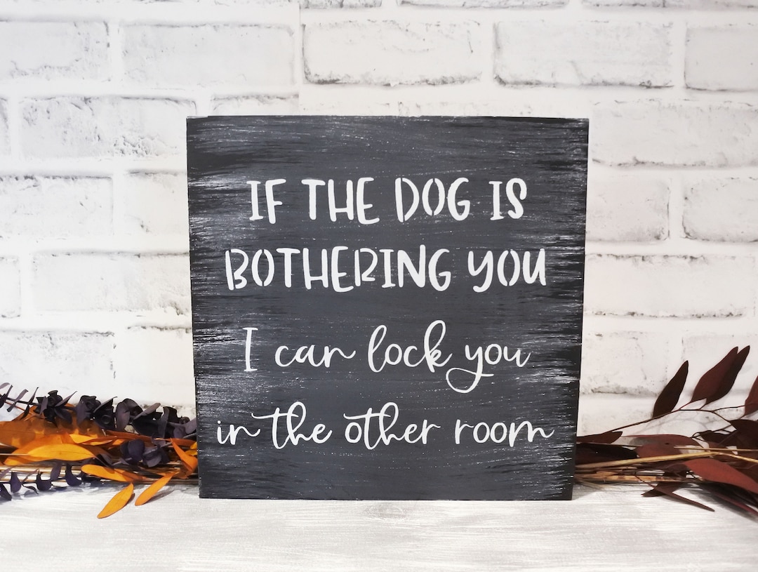 If the Dog is Bothering You, I Can Lock You in the Other Room Sign Dog