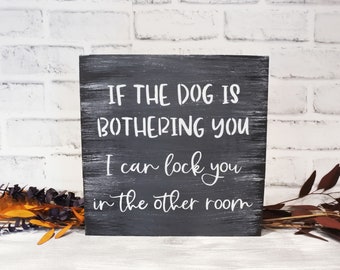 If the Dog is Bothering You, I can Lock You in the Other Room Sign - Dog Lovers Sign - Humor - Farmhouse Style Home Decor