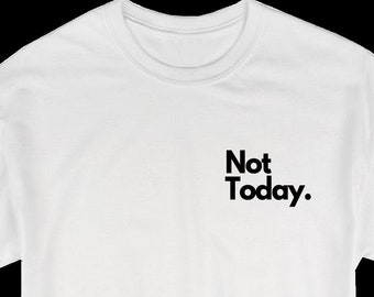 Not Today Shirt / Mens Tshirt / Street Wear / Active Wear / Birthday Gift / Unisex Shirt / Graphic Tshirt / Edgy Shirt / Unisex Shirt