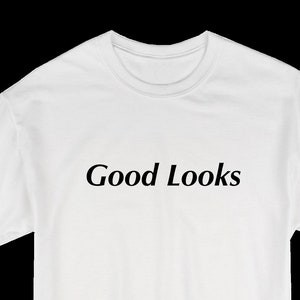 Good Looks Camisa / Camiseta para Hombres / Street Wear / Active Wear / Regalo de Cumpleaños / Camisa Unisex / Camiseta Gráfica / Camisa Edgy / Camisa Unisex